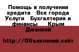 Помощь в получении кредита - Все города Услуги » Бухгалтерия и финансы   . Крым,Джанкой